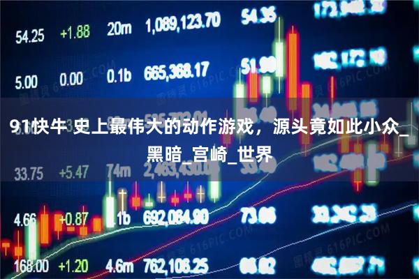 91快牛 史上最伟大的动作游戏，源头竟如此小众_黑暗_宫崎_世界