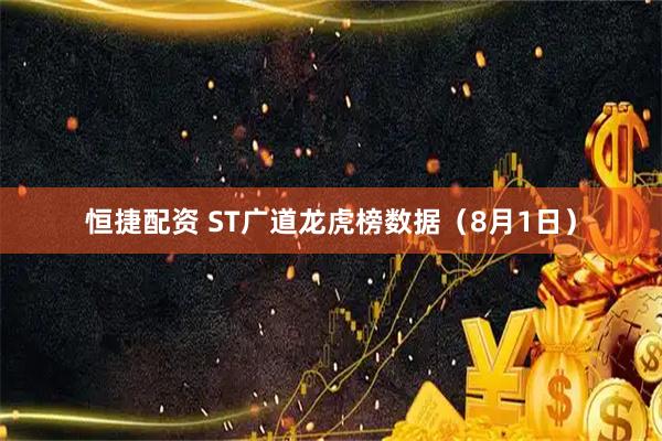 恒捷配资 ST广道龙虎榜数据（8月1日）