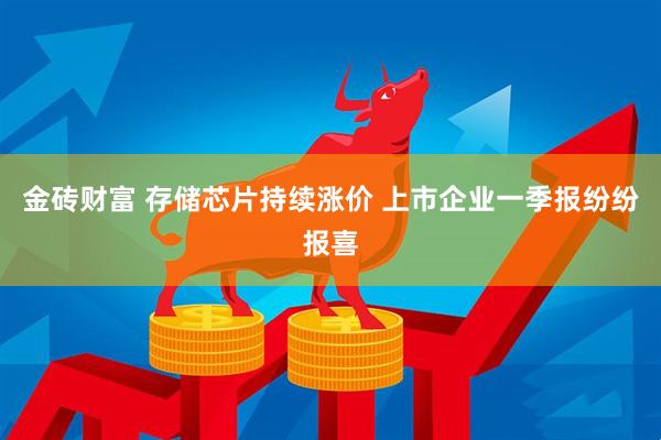 金砖财富 存储芯片持续涨价 上市企业一季报纷纷报喜