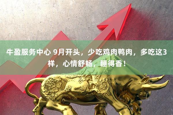 牛盈服务中心 9月开头，少吃鸡肉鸭肉，多吃这3样，心情舒畅，睡得香！